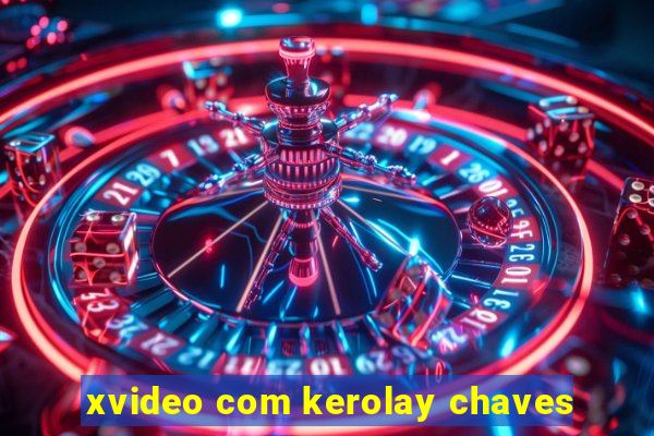 xvideo com kerolay chaves